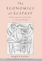 Couverture du livre « The Economics of Ecstasy: Tantra, Secrecy and Power in Colonial Bengal » de Urban Hugh B aux éditions Oxford University Press Usa
