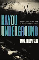 Couverture du livre « Bayou Underground » de Dave Thompson et Mike Harrison et Brent Laporte aux éditions Ecw Press