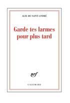 Couverture du livre « Garde tes larmes pour plus tard » de Alix De Saint-Andre aux éditions Gallimard