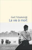 Couverture du livre « La vie à mort » de Gael Tchakaloff aux éditions Flammarion