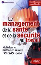 Couverture du livre « Le management de la santé et de la sécurité au travail ; maîtriser et mettre en oeuvre l'OHSAS 18001 » de Jean-Marc Gey et Daniel Courdeau aux éditions Afnor