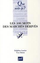 Couverture du livre « Les 100 mots des marchés dérivés » de Yves Simon et Delphine Lautier aux éditions Que Sais-je ?