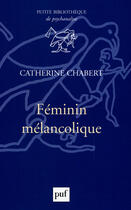 Couverture du livre « Féminin mélancolique » de Catherine Chabert aux éditions Puf