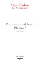 Couverture du livre « Le séminaire ; pour aujourd'hui : Platon ! (2007-2010) » de Alain Badiou aux éditions Fayard