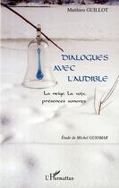 Couverture du livre « Dialogues avec l'audible ; la neige, la voix, présences sonores » de Matthieu Guillot aux éditions L'harmattan