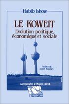 Couverture du livre « Le Koweit ; évolution politique, économique et sociale » de Habib Ishow aux éditions Editions L'harmattan