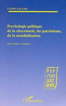 Couverture du livre « PSYCHOLOGIE POLITIQUE DE LA CITOYENNETÉ, DU PATRIOTISME,DE LA MONDIALISATION : Sept études critiques » de Can-Liem Luong aux éditions Editions L'harmattan