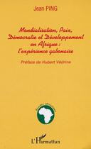 Couverture du livre « MONDIALISATION, PAIX, DÉMOCRATIE ET DÉVELOPPEMENT EN AFRIQUE : l'expérience gabonaise » de Jean Ping aux éditions Editions L'harmattan