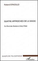 Couverture du livre « Quatre approches de la magie - du rond des sorciers a harry potter » de Roland Ernould aux éditions Editions L'harmattan