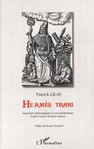 Couverture du livre « Hermès trahi ; impostures philosophiques et néo-spiritualisme ; d'après l'oeuvre de René Guenon » de Patrick Geay aux éditions Editions L'harmattan