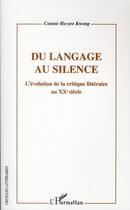 Couverture du livre « Du langage au silence l'évolution de la critique littéraire au XX siècle » de Connie Ho Yee Kwong aux éditions L'harmattan