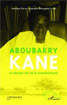 Couverture du livre « Aboubakry Kane, le dernier fils de la grande royale » de Hamidou Dia et Yousoupha Mbargane Guisse aux éditions L'harmattan