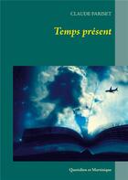 Couverture du livre « Temps présent ; quotidien et Martinique » de Claude Pariset aux éditions Books On Demand