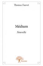 Couverture du livre « Médium » de Thomas Fauvet aux éditions Edilivre