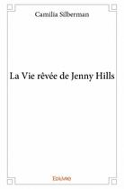 Couverture du livre « La vie rêvée de Jenny Hills » de Silberman Camilia aux éditions Edilivre