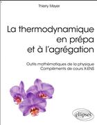 Couverture du livre « La thermodynamique en prépa et à l'agrégation ; outils mathématiques de la physique ; compléments cours X-ENS (édition 2018) » de Thierry Meyer aux éditions Ellipses