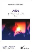 Couverture du livre « Alba ; des ténèbres vers la lumière » de Mame Marie Diop Kone aux éditions L'harmattan