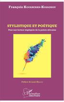 Couverture du livre « Stylistique et poétique ; pour une lecture impliquée de la poésie africaine » de Francois Kouabenan-Kossonou aux éditions L'harmattan