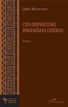 Couverture du livre « Ces orphelins rwandais cheris » de Lepic Nshakiyuko aux éditions L'harmattan