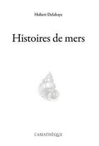 Couverture du livre « Histoires de mers » de Hubert Delahaye aux éditions Asiatheque