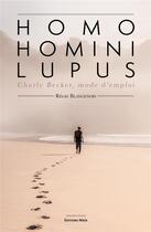 Couverture du livre « Homo hominis lupus : Charly Becker, mode d'emploi » de Regis Blangenois aux éditions Editions Maia