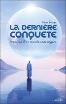 Couverture du livre « La derniere conquete - premices d'un monde sans argent » de Yvinec Yann aux éditions Lanore