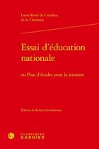 Couverture du livre « Essai d'éducation nationale : ou plan d'études pour la jeunesse » de Louis Rene De Caradeuc Chalotais aux éditions Classiques Garnier