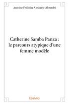 Couverture du livre « Catherine Samba Panza : le parcours atypique d'une femme modèle » de Fridolin Aloumbe Alo aux éditions Edilivre