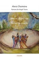Couverture du livre « Traces d'une vie - recueil de poesies » de Alexia Chantraine - aux éditions Edilivre