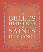 Couverture du livre « Les belles histoires des Saints de France » de Gilles Weissmann et Francine Bay aux éditions Mame