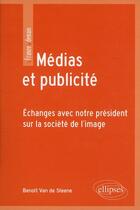 Couverture du livre « Médias et publicité ; échanges avec notre président sur la société de l'image » de Benoit Van De Steene aux éditions Ellipses