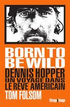 Couverture du livre « Born to be wild ; Dennis Hopper ; un voyage dans le rêve américain » de Tom Folsom aux éditions Rivages