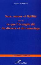 Couverture du livre « Sexe, amour et fidélité : Ce que l'évangile dit du divorce et du remariage » de Jacques Bufquin aux éditions L'harmattan