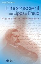 Couverture du livre « L'inconscient de lipps a freud - figures de la transmission » de Anne Durand aux éditions Eres