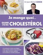 Couverture du livre « Je mange quoi... quand j'ai du cholésterol » de Jean-Michel Cohen aux éditions First
