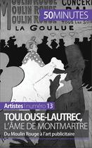 Couverture du livre « Toulouse-Lautrec, l'âme de Montmartre : du Moulin Rouge à l'art publicitaire » de Thibaut Wauthion aux éditions 50 Minutes