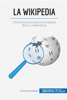 Couverture du livre « La Wikipedia : una revolucionaria enciclopedia libre y colaborativa » de  aux éditions 50minutos.es