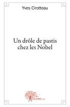 Couverture du livre « Un drôle de pastis chez les Nobel » de Yves Cirotteau aux éditions Edilivre