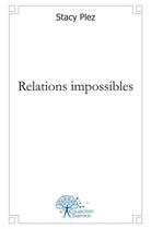Couverture du livre « Relations impossibles » de Stacy Plez aux éditions Edilivre