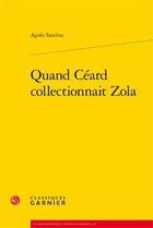 Couverture du livre « Quand Céard collectionnait Zola » de Agnes Sandras aux éditions Classiques Garnier
