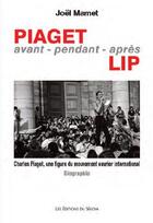 Couverture du livre « Piaget avant, pendant, après LIP ; Charles Piaget, une figure du mouvement ouvrier international » de Joel Mamet aux éditions Sekoya