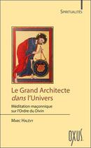 Couverture du livre « Le Grand Architecte dans l'univers ; méditation maçonnique sur l'Ordre du divin » de Marc Halevy aux éditions Oxus