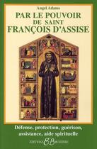 Couverture du livre « Par le pouvoir de Saint François d'Assise » de Angel Adams aux éditions Bussiere