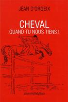 Couverture du livre « Cheval quand tu nous tiens ! » de Jean D' Orgeix aux éditions Nouvelles Editions Place