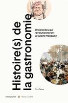 Couverture du livre « Histoire(s) de la gastronomie : 20 épisodes qui révolutionnèrent la cuisine française » de Eric Glatre aux éditions Felin