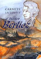 Couverture du livre « Carnets intimes d'hector berlioz » de Monique Clavaud aux éditions La Taillanderie