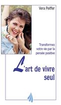 Couverture du livre « L'art de vivre seul : transformez votre vie par la pensée positive » de Vera Peiffer aux éditions Jouvence