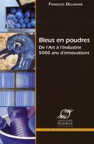 Couverture du livre « Bleus en poudres ; de l'Art à l'industrie ; 5000 ans d'innovations » de Francois Delamare aux éditions Presses De L'ecole Des Mines