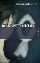 Couverture du livre « Tous nos petits morceaux » de Emmanuelle Urien aux éditions D'un Noir Si Bleu