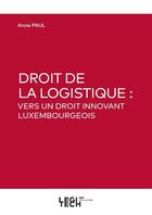 Couverture du livre « Droit de la logistique : vers un droit innovant luxembourgeois » de Anne Paul aux éditions Legitech